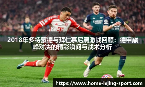 2018年多特蒙德与拜仁慕尼黑激战回顾:德甲巅峰对决的精彩瞬间与战术分析