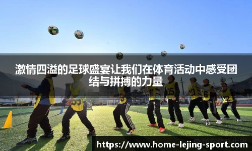 激情四溢的足球盛宴让我们在体育活动中感受团结与拼搏的力量
