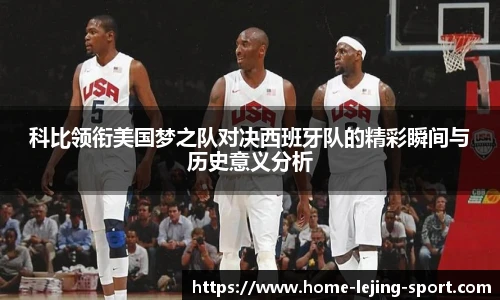 科比领衔美国梦之队对决西班牙队的精彩瞬间与历史意义分析